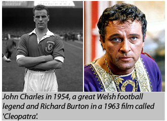 John Charles, 1963 Cleopatra and Richard Burton, 1954 Welsh Football Legend